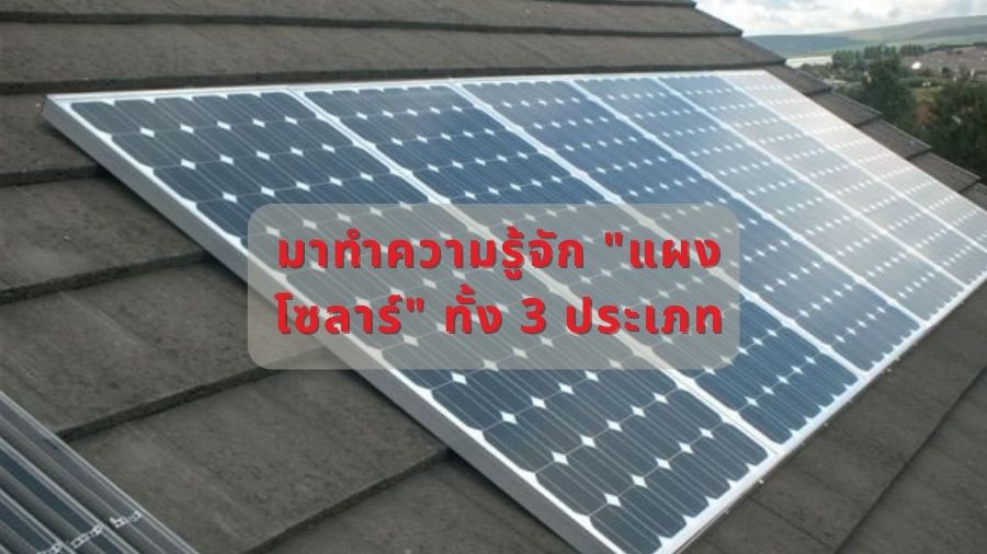 มาทำความรู้จัก "แผงโซลาร์" ทั้ง 3 ประเภท